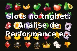 Slots no tngbet: Análise de Performance e Insights 📊