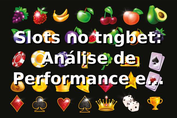 Slots no tngbet: Análise de Performance e Insights 📊